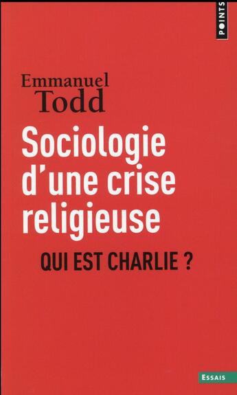 Couverture du livre « Sociologie d'une crise religieuse ; qui est Charlie ? » de Emmanuel Todd aux éditions Points