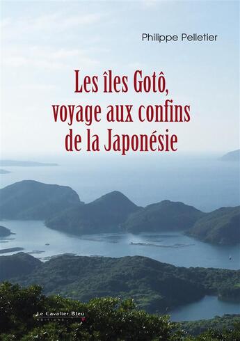 Couverture du livre « Les îles Gotô ; voyage au bout de la Japonésie » de Philippe Pelletier aux éditions Le Cavalier Bleu