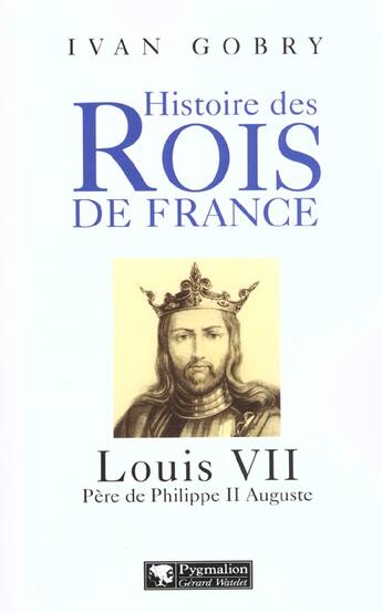Couverture du livre « Louis vii - histoires des rois de france » de Yvan Gobry aux éditions Pygmalion