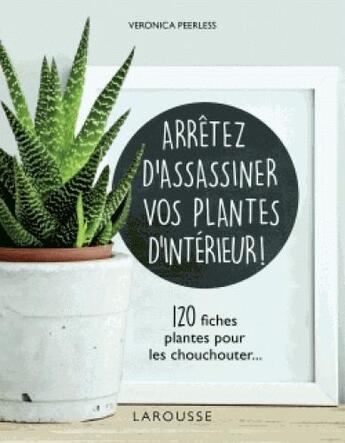 Couverture du livre « Arrêtez d'assassiner vos plantes d'intérieur » de Veronica Peerless aux éditions Larousse
