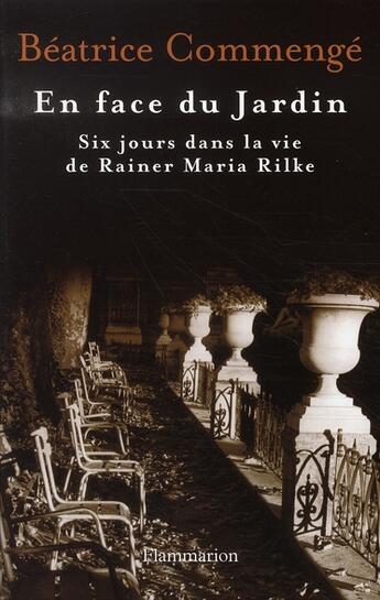 Couverture du livre « En face du jardin ; six jours dans la vie de rainer maria rilke » de Beatrice Commenge aux éditions Flammarion