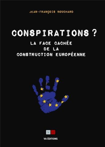 Couverture du livre « Conspirations ? la face cachée de la construction européenne » de Jean-Francois Bouchard aux éditions Va Press
