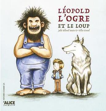 Couverture du livre « Léopold, l'ogre et le loup » de Julie Belaval et Felix Girard aux éditions Alice