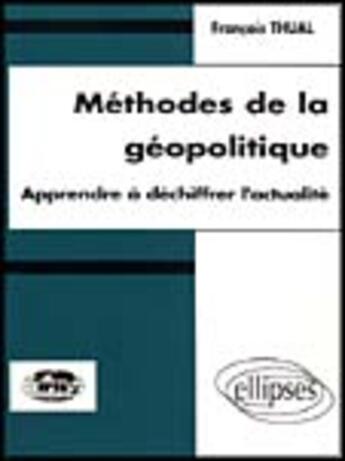 Couverture du livre « Methodes de la geopolitique - apprendre a dechiffrer l'actualite » de Francois Thual aux éditions Ellipses