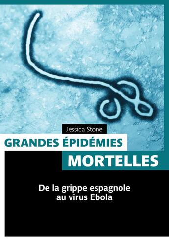 Couverture du livre « Les grandes épidémies mortelles ; de la grippe espagnole au virus Ebola » de Jessica Stone aux éditions Pages Ouvertes