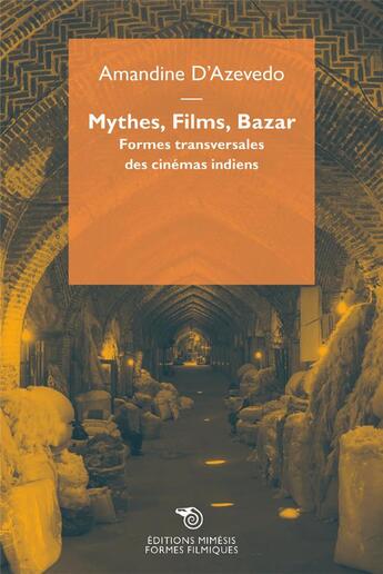 Couverture du livre « Mythes, films, bazar ; formes transversales des cinémas indiens » de Amandine D' Azevedo aux éditions Mimesis