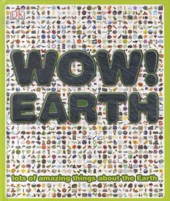 Couverture du livre « Wow ! earth - lots of amazing things about earth » de John Woodward et Kim Bryan aux éditions Dorling Kindersley Uk