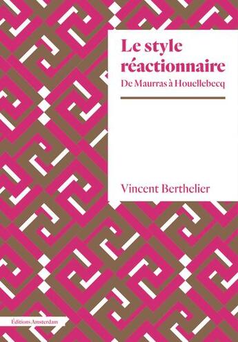 Couverture du livre « Le style reactionnaire : de Maurras à Houellebecq » de Vincent Berthelier aux éditions Amsterdam