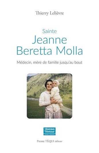 Couverture du livre « Sainte Jeanne Beretta Molla : médecin, mère de famille jusqu'au bout » de Thierry Lelievre aux éditions Tequi