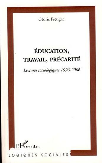Couverture du livre « Éducation, travail, précarité ; lectures sociologiques (1996-2006) » de Cedric Fretigne aux éditions L'harmattan