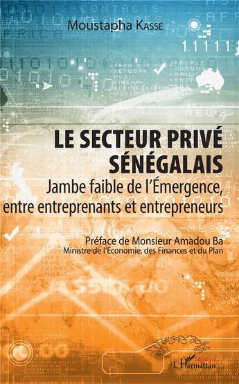Couverture du livre « Le secteur privé sénégalais ; jambe faible de l'émergence, entre entreprenants et entrepreneurs » de Moustapha Kasse aux éditions L'harmattan