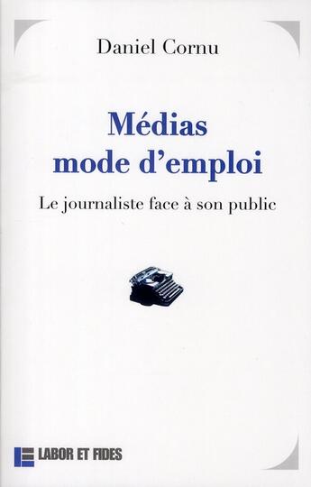 Couverture du livre « Médias mode d'emploi ; le journaliste face à son public » de Daniel Cornu aux éditions Labor Et Fides