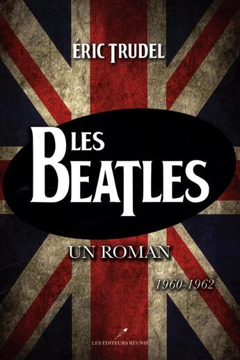 Couverture du livre « Les beatles. un roman 1960-1962 (tome 2) » de Eric Trudel aux éditions Les Editeurs Reunis