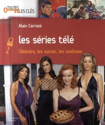 Couverture du livre « Les séries télé ; l'histoire, les succès, les coulisses » de Alain Carraze aux éditions Hachette Pratique