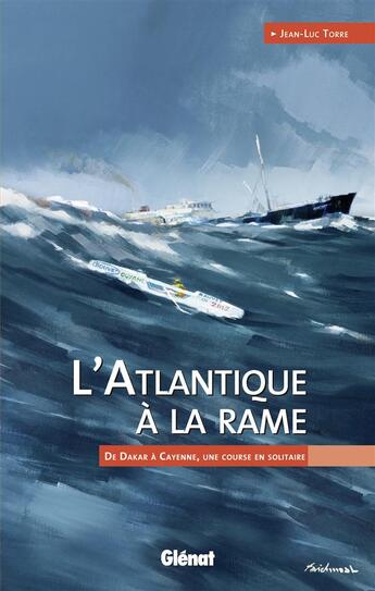 Couverture du livre « L'Atlantique à la rame ; de Dakar à Cayenne, une course en solitaire » de Jean-Luc Torre aux éditions Glenat