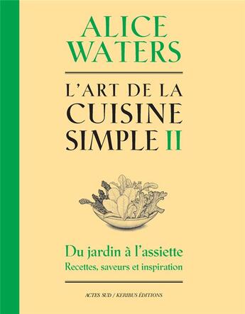 Couverture du livre « L'art de la cuisine simple t.2 : du jardin à l'assiette : recettes, saveurs et inspirations » de Alice Waters aux éditions Actes Sud