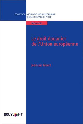 Couverture du livre « Le droit douanier de l'Union européenne » de Jean-Luc Albert aux éditions Bruylant