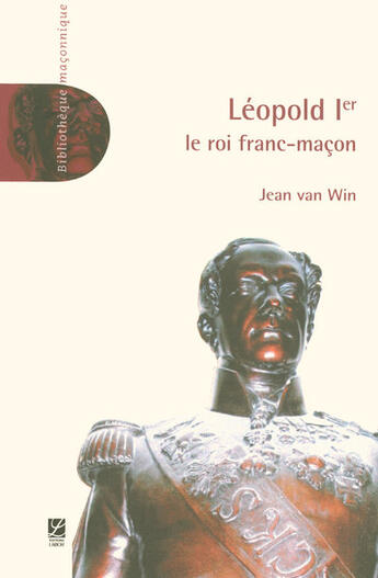 Couverture du livre « Léopold 1er, le roi franc-maçon » de Jean Van Win aux éditions Labor Litterature