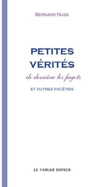 Couverture du livre « Petites verités de derrière les fagots et autres facéties » de Bernard Nuss aux éditions Le Verger