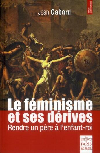 Couverture du livre « Le féminisme et ses dérives ; rendre un père à l'enfant-roi » de Jean Gabard aux éditions Paris