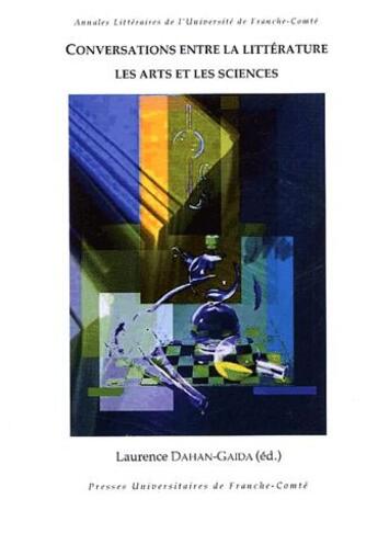 Couverture du livre « Conversations entre la littérature, les arts et les sciences » de Laurence Dahan-Gaida aux éditions Pu De Franche Comte