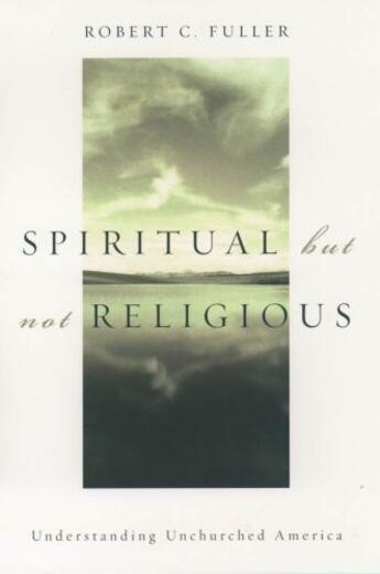 Couverture du livre « Spiritual, but not Religious: Understanding Unchurched America » de Fuller Robert C aux éditions Oxford University Press Usa