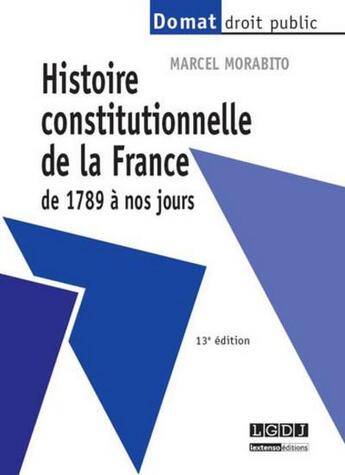 Couverture du livre « Histoire constitutionnelle de la France de 1789 à nos jours (13e édition) » de Marcel Morabito aux éditions Lgdj