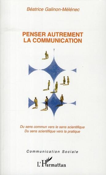 Couverture du livre « Penser autrement la communication » de Beatrice Galinon-Melenec aux éditions L'harmattan