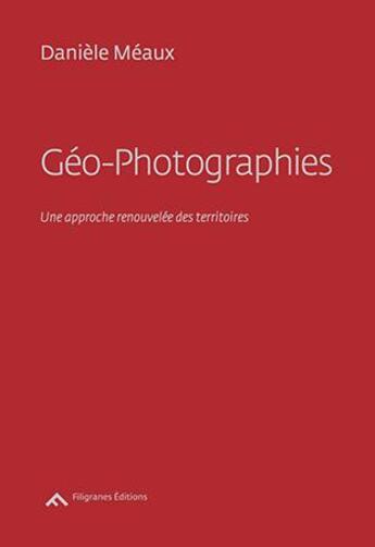Couverture du livre « Géo-photographies ; une approche renouvelée des territoires » de Daniele Meaux aux éditions Filigranes