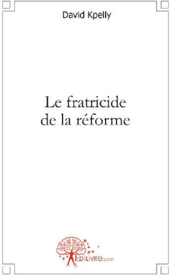 Couverture du livre « Le fratricide de la réforme » de Yoa David Kpelly aux éditions Edilivre