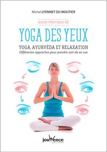 Couverture du livre « Yoga des yeux ; yoga, ayurvéda et relaxation : différentes approches pour prendre soin de sa vue » de Michel Lyonnet Du Moutier aux éditions Jouvence