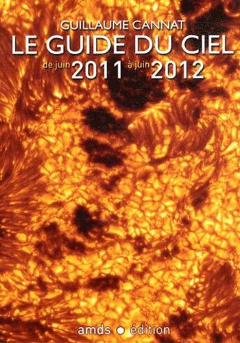Couverture du livre « Le guide du ciel 2011-2012 ; tous les spectacles célestes de juin 2011 à juin 2012 » de Guillaume Cannat aux éditions Amds