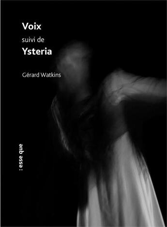Couverture du livre « Voix ; ysteria » de Gerard Watkins aux éditions Esse Que