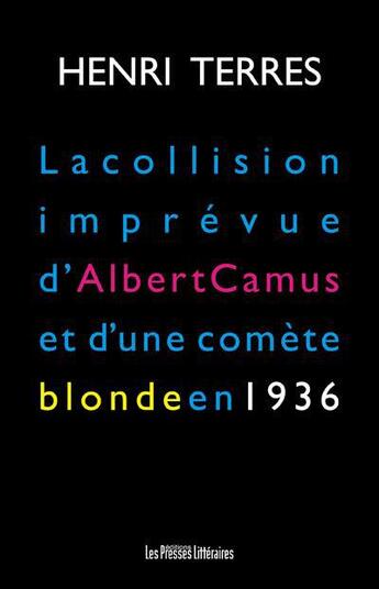 Couverture du livre « La collision imprévue d'Albert Camus et d'une comète blonde en 1936 » de Henri Terres aux éditions Presses Litteraires