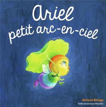 Couverture du livre « Ariel, petit arc-en ciel » de Antoon Krings aux éditions Gallimard Jeunesse Giboulees