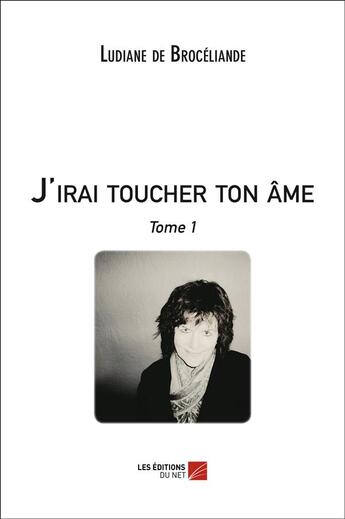 Couverture du livre « J'irai toucher ton âme t.1 » de Ludiane De Broceliande aux éditions Editions Du Net