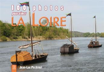 Couverture du livre « 100 photos pour aimer la Loire » de Jean-Luc Pechinot aux éditions Editions Sutton