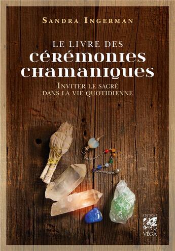 Couverture du livre « Le livre des cérémonies chamaniques ; inviter le sacré dans la vie quotidienne » de Sandra Ingerman aux éditions Vega