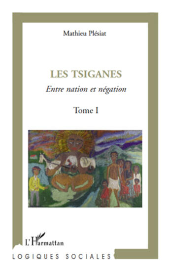 Couverture du livre « Les tsiganes, entre nation et négation Tome 1 » de Mathieu Plesiat aux éditions L'harmattan