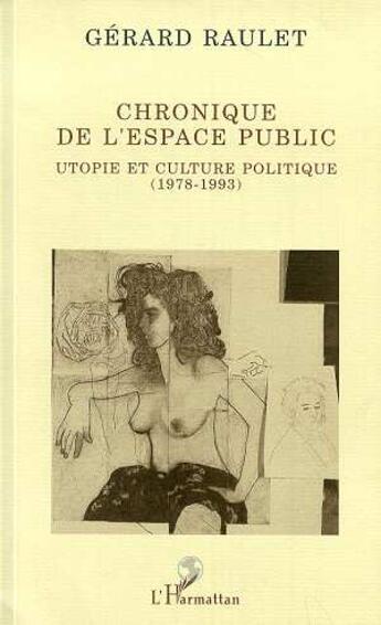 Couverture du livre « Chronique de l'espace public - utopie et culture politique (1978-1993) » de Gerard Raulet aux éditions L'harmattan