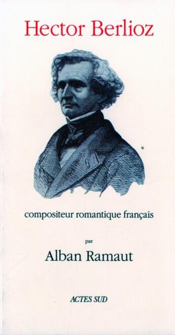 Couverture du livre « Hector berlioz, compositeur romantique » de Alban Ramaut aux éditions Actes Sud