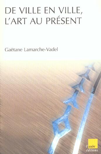 Couverture du livre « L'art dans la ville » de Gaetane Lamarche-Vadel aux éditions Editions De L'aube
