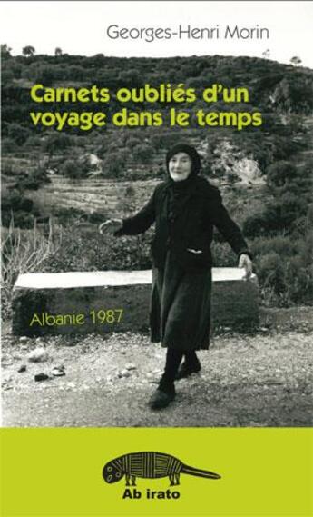 Couverture du livre « Carnets oubliés d'un voyage dans le temps ; Albanie 1987 » de Georges-Henri Morin aux éditions Ab Irato