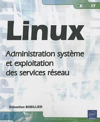 Couverture du livre « Linux ; administration système et exploitation des services réseau » de Sebastien Bobillier aux éditions Eni