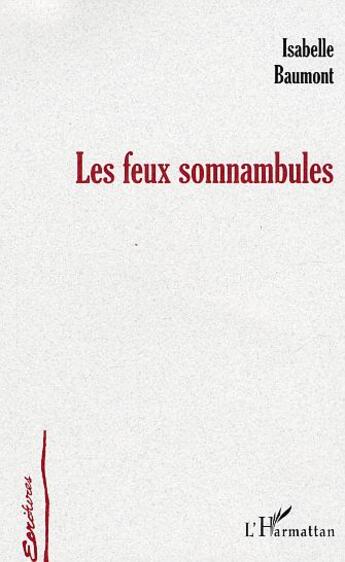 Couverture du livre « Les feux somnambules » de Isabelle Baumont aux éditions L'harmattan