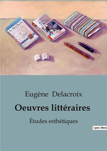 Couverture du livre « Oeuvres littéraires : Études esthétiques » de Eugene Delacroix aux éditions Shs Editions