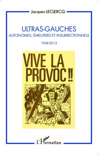 Couverture du livre « Ultras-gauches - autonomes, emeutiers et insurrectionnels - 1968-2013 » de Jacques Leclercq aux éditions L'harmattan