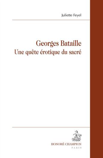 Couverture du livre « Georges Bataille ; une quête érotique du sacré » de Juliette Feyel aux éditions Honore Champion
