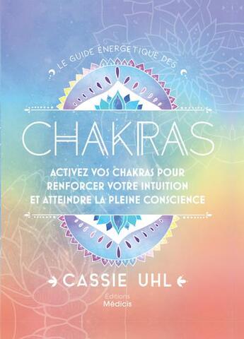 Couverture du livre « Le guide énergetique des chakras : activez vos chakras pour renforcer votre intuition » de Cassie Uhl aux éditions Medicis