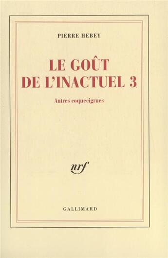 Couverture du livre « Le Goût de l'inactuel 3 : Autres coquecigrues » de Pierre Hebey aux éditions Gallimard